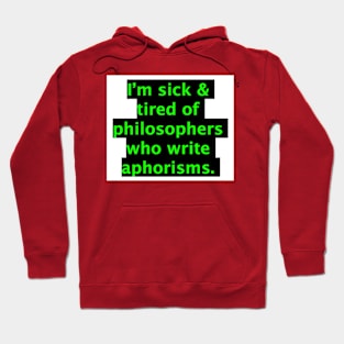 I'm Sick & Tired of Philosophers Who Write Aphorisms Hoodie